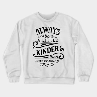 Always be a little Kinder than necessary Crewneck Sweatshirt